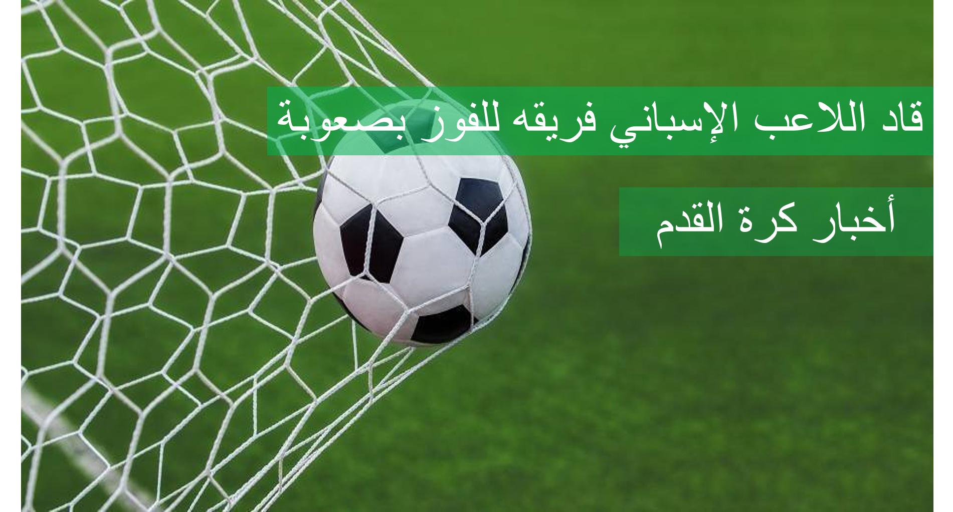 قاد اللاعب الإسباني فريقه للفوز بصعوبة